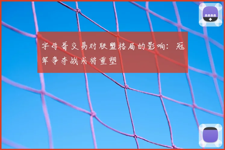 字母哥交易对联盟格局的影响:冠军争夺战或将重塑